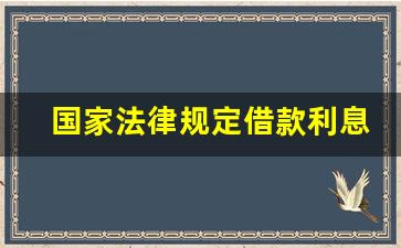 国家法律规定借款利息多少合法_民间借贷利息最高多少合法2023