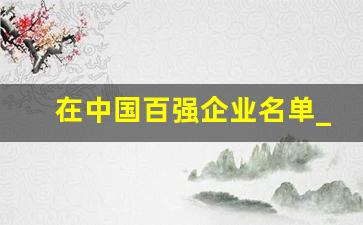 在中国百强企业名单_中国百强企业名单