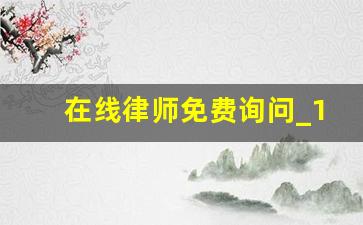 在线律师免费询问_12348公益律师在线咨询