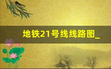 地铁21号线线路图_广州21号线详细时间表