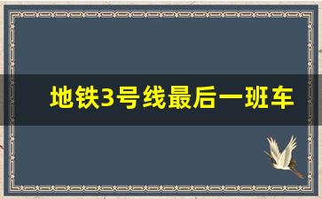 地铁3号线最后一班车是几点_上海三号线时间表最新