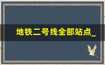 地铁二号线全部站点_地铁二号线的线路表