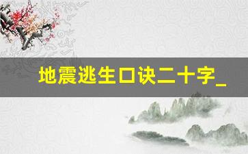 地震逃生口诀二十字_防震减灾小诗四句