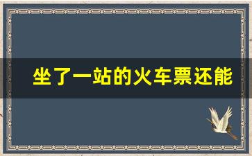 坐了一站的火车票还能退么_火车上补卧铺的方法