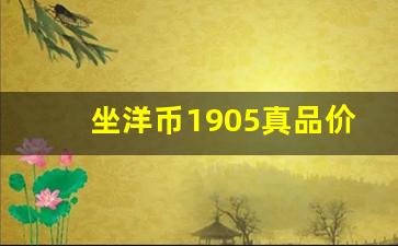 坐洋币1905真品价格记录_1905坐洋币错版有哪几种