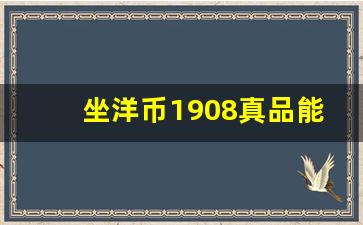 坐洋币1908真品能卖多少钱_1908坐洋币在哪里可以拍卖