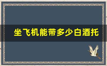 坐飞机能带多少白酒托运