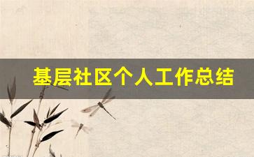 基层社区个人工作总结_社区基层工作人员工作总结