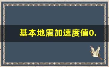 基本地震加速度值0.05g_地震动峰值加速度多少算大