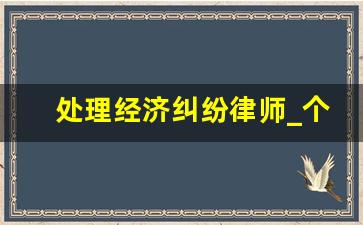 处理经济纠纷律师_个人经济纠纷案件怎么处理