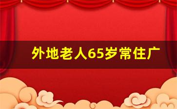 外地老人65岁常住广州有待遇_广州地铁老年人免费政策