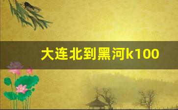 大连北到黑河k1009路线图片_大连到黑河火车时刻表2209次