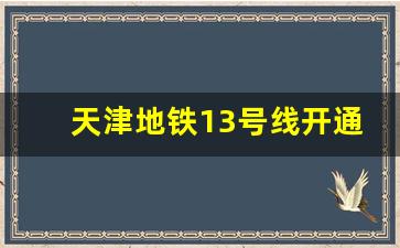 天津地铁13号线开通日期表