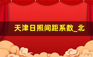 天津日照间距系数_北京日照间距系数一般是多少