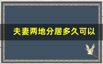 夫妻两地分居多久可以离婚_对方起诉离婚我不同意有啥办法