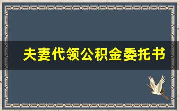 夫妻代领公积金委托书格式