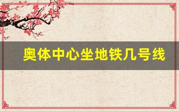 奥体中心坐地铁几号线_奥体中心一日游