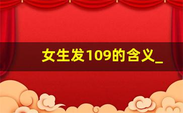 女生发109的含义_109有什么特别的含义吗