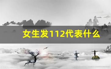 女生发112代表什么意思_女人用25数字暗示什么