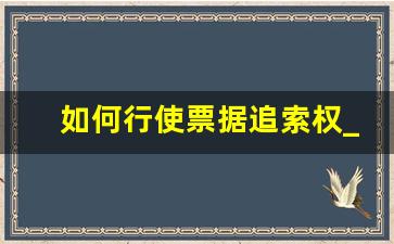 如何行使票据追索权_票据行为包括哪些