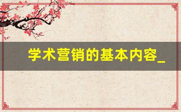 学术营销的基本内容_学术营销需要从产品特性