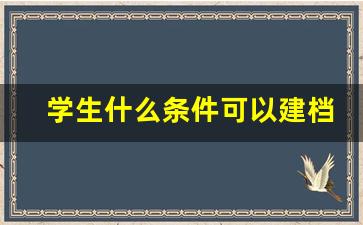 学生什么条件可以建档立卡_建档和不建档的区别