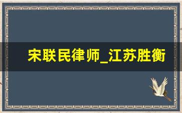 宋联民律师_江苏胜衡律师事务所宋联明