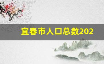 宜春市人口总数2023年是多少万