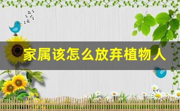 家属该怎么放弃植物人