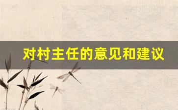 对村主任的意见和建议怎么写_对村委的建议100条