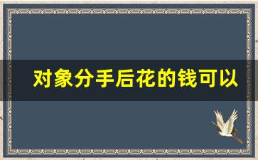 对象分手后花的钱可以起诉吗