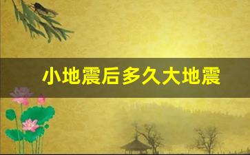 小地震后多久大地震