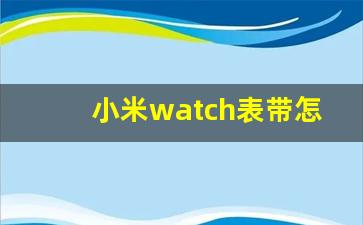 小米watch表带怎么换