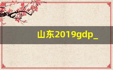 山东2019gdp_2023全国gdp排行榜