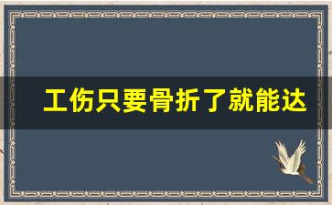 工伤只要骨折了就能达到十级吗_工伤咨询免费律师