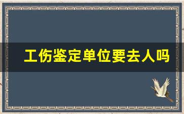 工伤鉴定单位要去人吗_做了工伤认定但没做鉴定