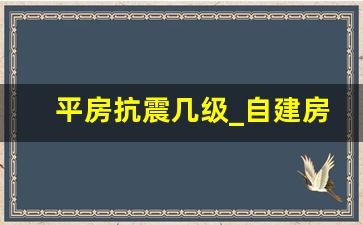 平房抗震几级_自建房抗震10级地基坚固