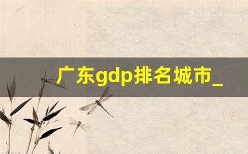 广东gdp排名城市_惠州在广东算发达吗