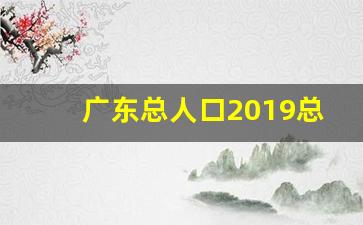 广东总人口2019总人数口