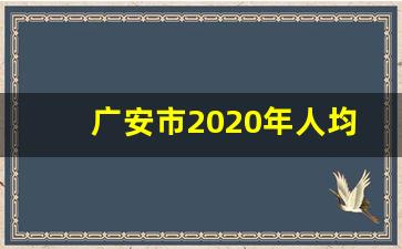 广安市2020年人均GDP_广安生产总值