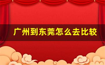 广州到东莞怎么去比较方便_东莞地铁线路图一览表