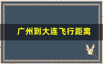 广州到大连飞行距离