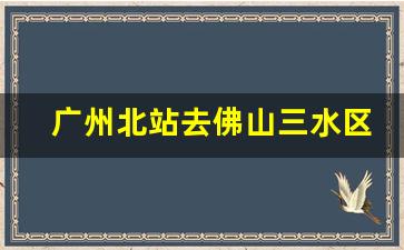 广州北站去佛山三水区的路线分享