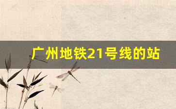 广州地铁21号线的站点位置_广州21号线快车全程多少分钟