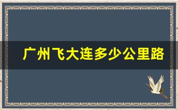 广州飞大连多少公里路_广州到大连的航班时刻表