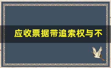 应收票据带追索权与不带追索权_不附追索权的应收账款