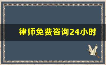 律师免费咨询24小时_律师咨询24小时在线电话