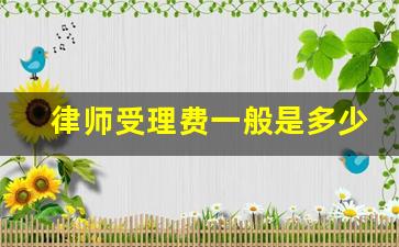 律师受理费一般是多少_律师先收费还是先办事