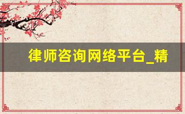 律师咨询网络平台_精英律师怎么没更新