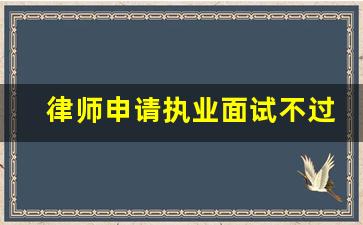 律师申请执业面试不过